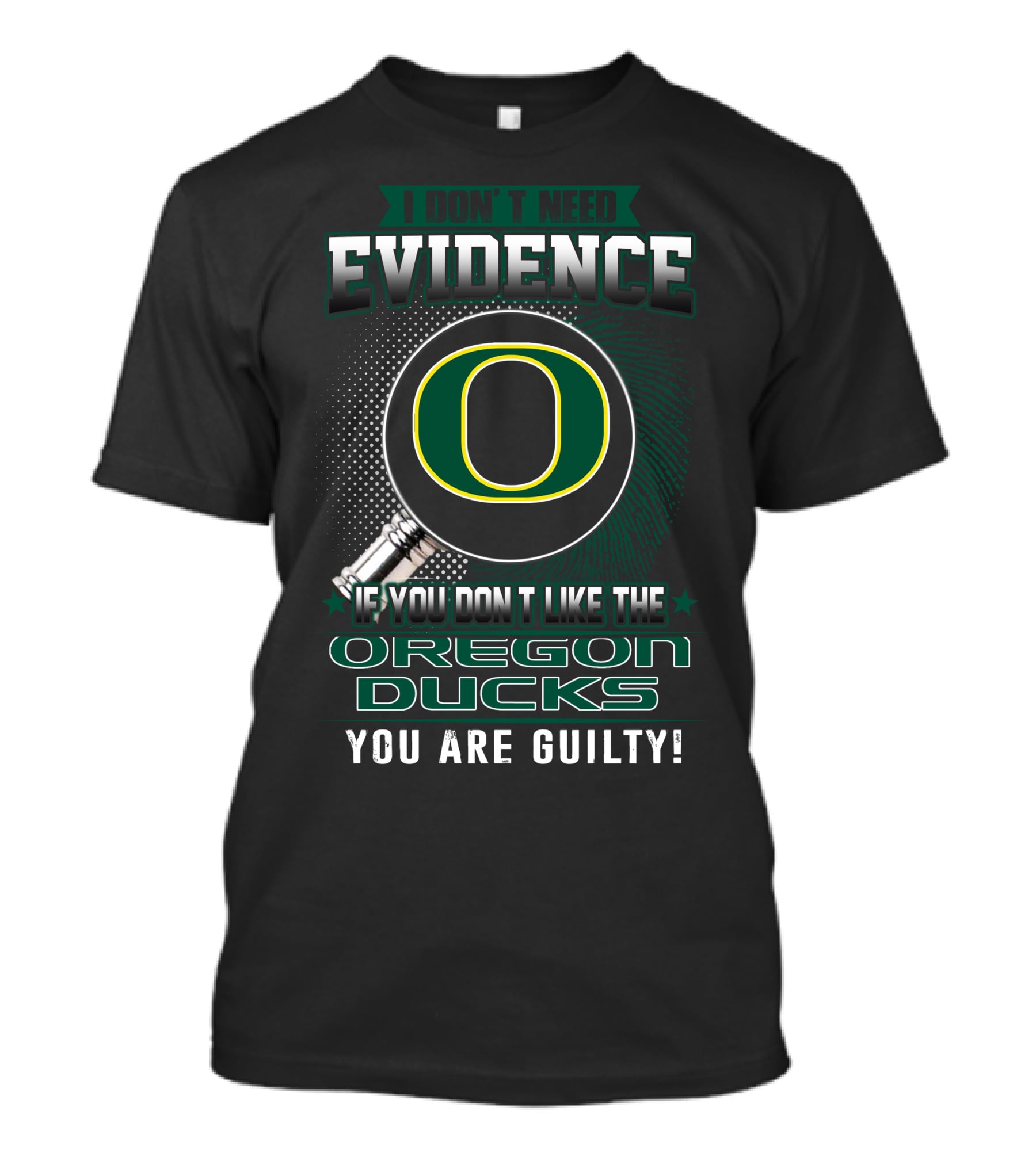 I Don't Need Evidence If You Don't Like The Oregon Ducks You Are Guilty T-Shirt