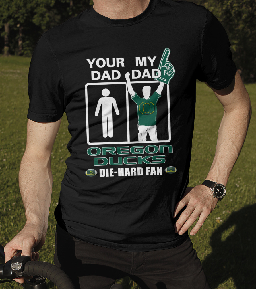 Your Dad My Dad Oregon Ducks Die-Hard Fan T-Shirt