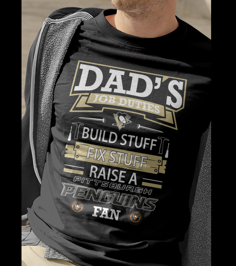 Dad's Job Duties Build Stuff Fix Stuff Raise A Pittsburgh Penguins Fan T-Shirt