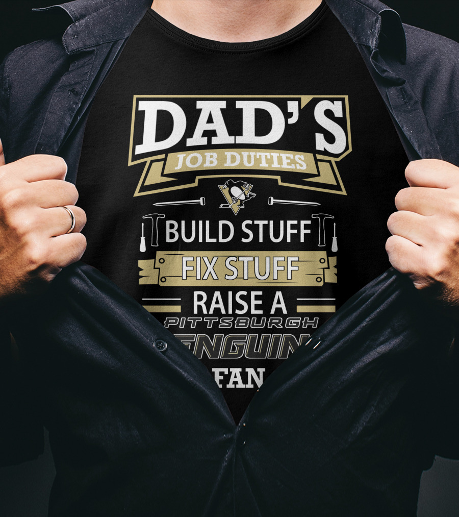 Dad's Job Duties Build Stuff Fix Stuff Raise A Pittsburgh Penguins Fan T-Shirt