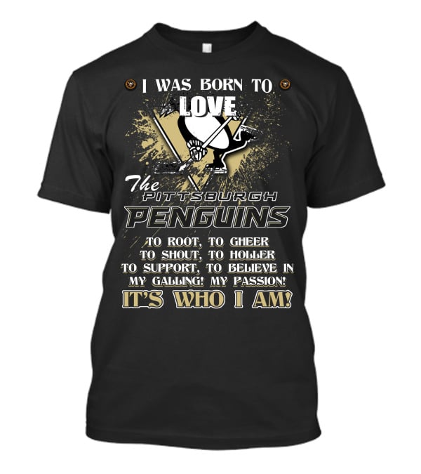 I Was Born To Love The Pittsburgh Penguins It's Who I Am T-Shirt
