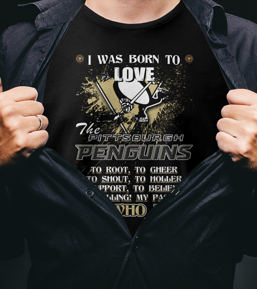I Was Born To Love The Pittsburgh Penguins It's Who I Am T-Shirt