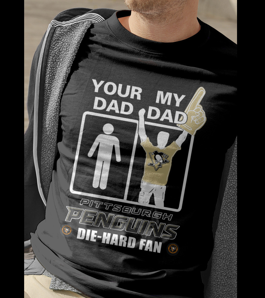 Your Dad My Dad Pittsburgh Penguins Die-Hard Fan T-Shirt
