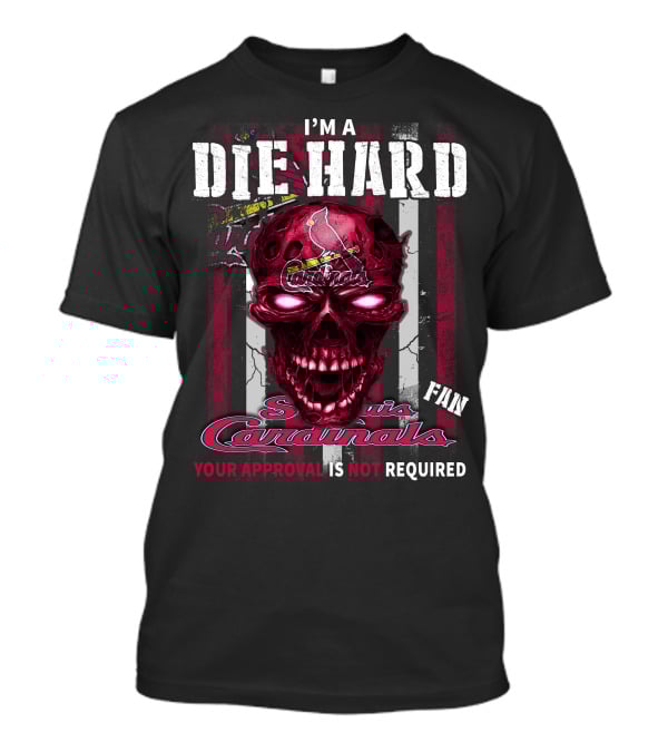 I'M A DIE HARD St. Louis Cardinals FAN YOUR APPROVAL IS NOT REQUIRED T-Shirt