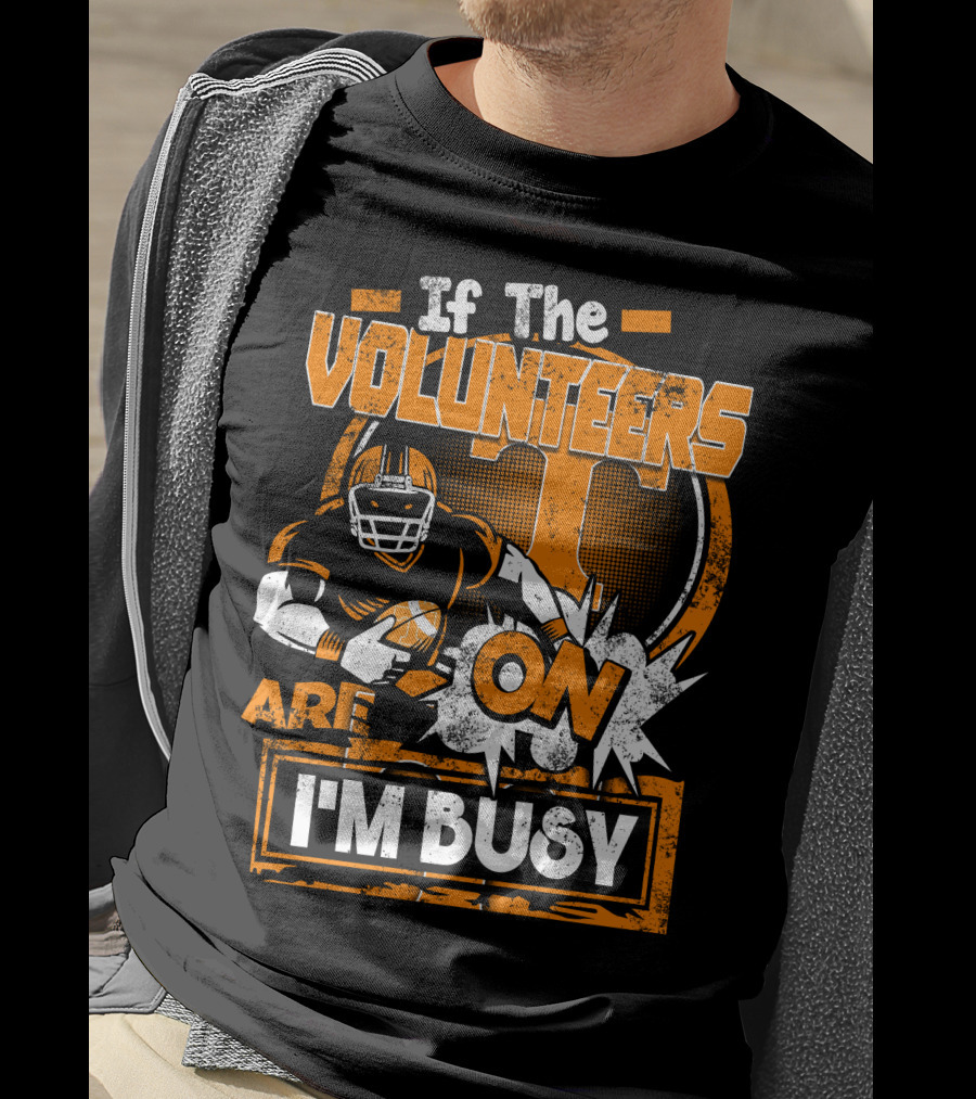 If The Volunteers Are On I'm Busy T-Shirt