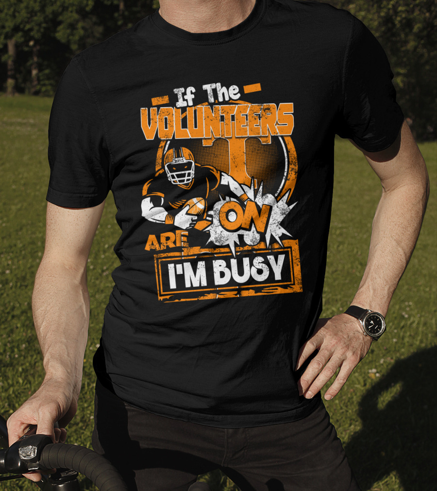 If The Volunteers Are On I'm Busy T-Shirt