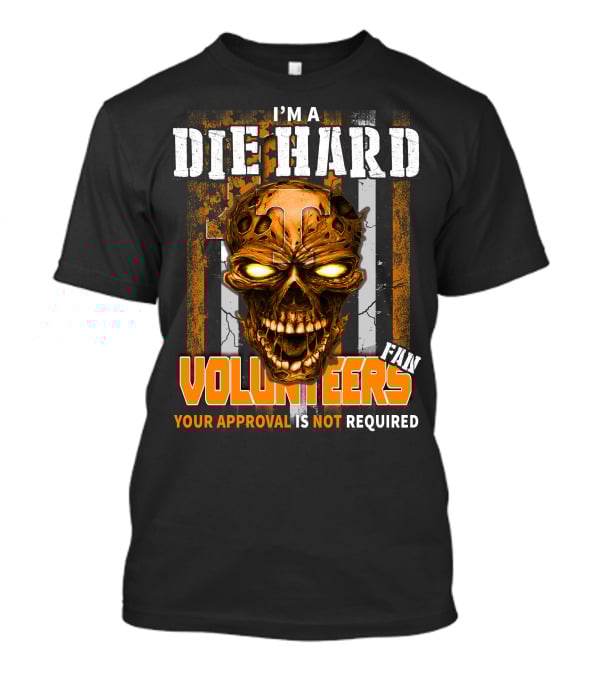 I'm A Die Hard Fan Tennessee Volunteers Your Approval Is Not Required T-Shirt