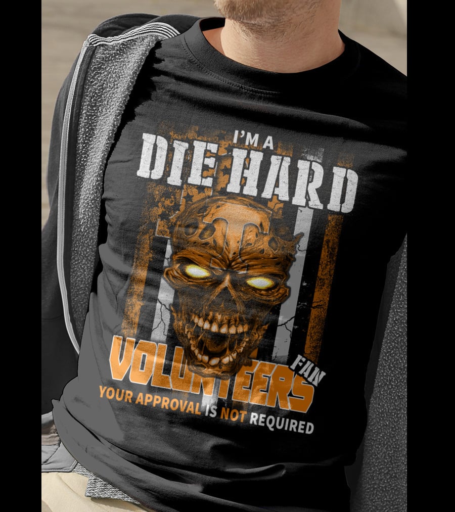 I'm A Die Hard Fan Tennessee Volunteers Your Approval Is Not Required T-Shirt