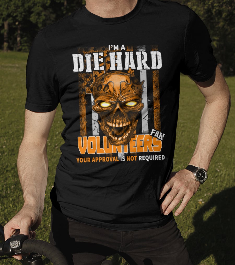 I'm A Die Hard Fan Tennessee Volunteers Your Approval Is Not Required T-Shirt