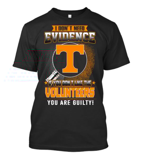 I Don't Need Evidence If You Don't Like The Volunteers You Are Guilty T-Shirt