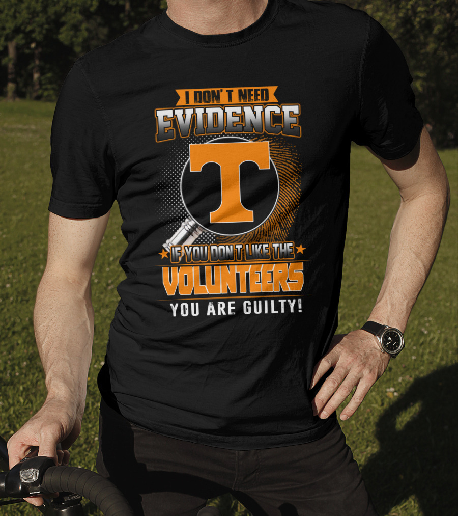 I Don't Need Evidence If You Don't Like The Volunteers You Are Guilty T-Shirt