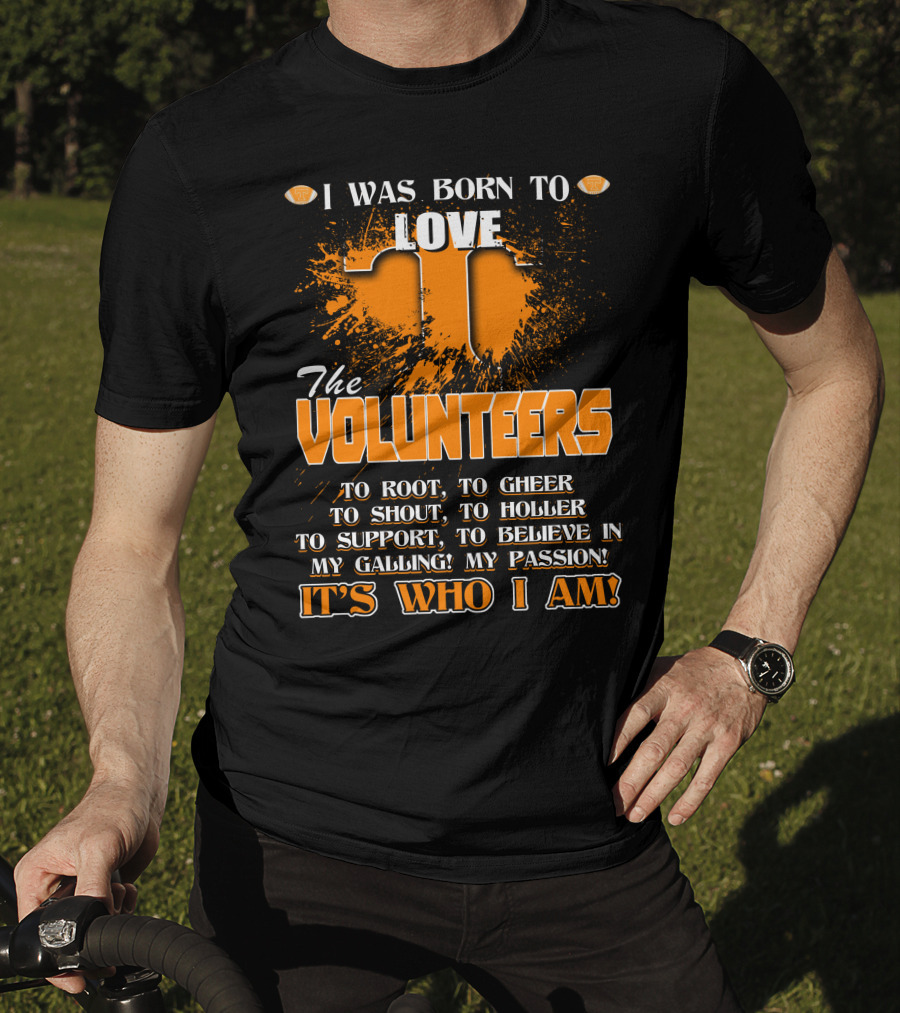 I Was Born To Love The Volunteers It's Who I Am T-Shirt
