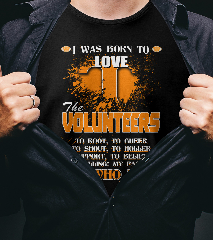 I Was Born To Love The Volunteers It's Who I Am T-Shirt