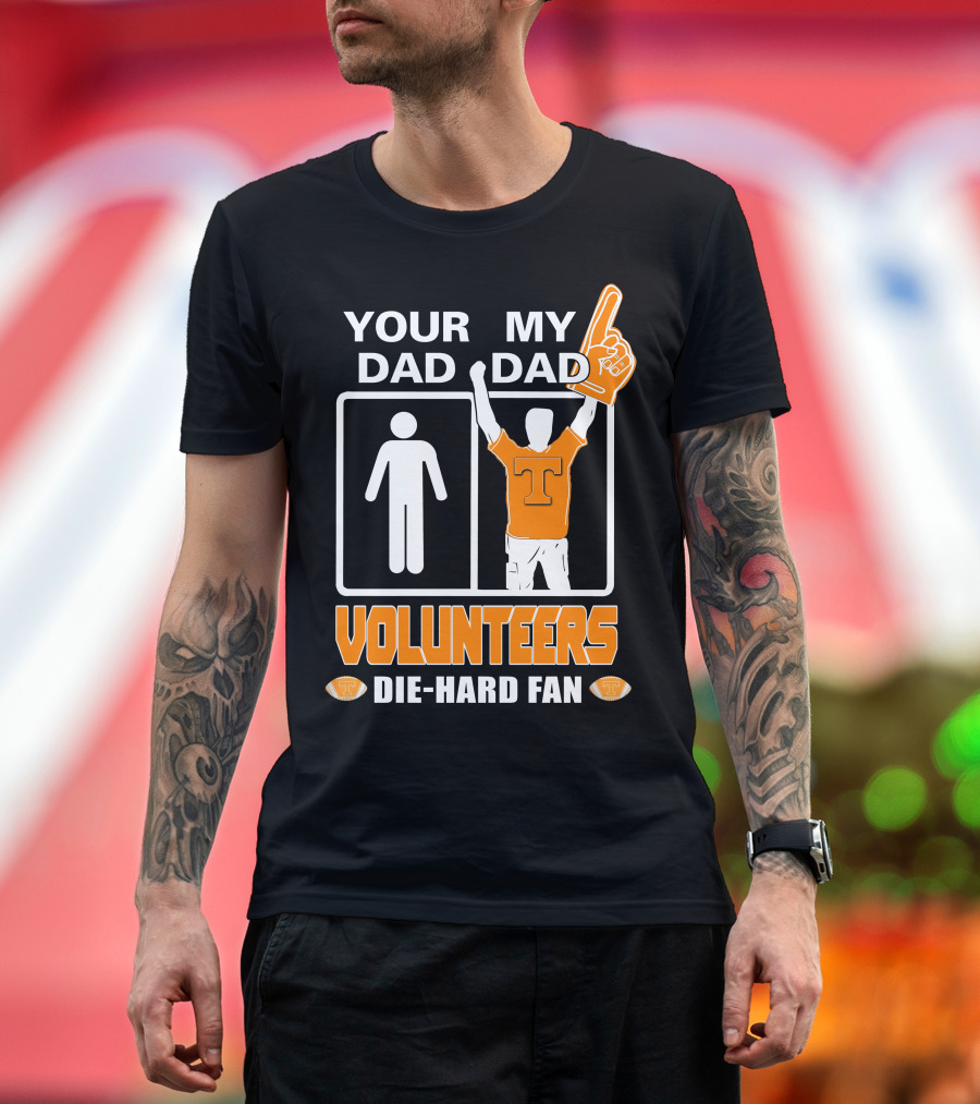 Your Dad My Dad Volunteers Die-Hard Fan T-Shirt