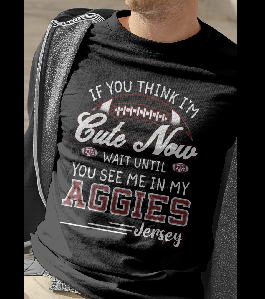 If You Think I'm Cute Now Wait Until You See Me In My Aggies Jersey Texas A&M T-Shirt