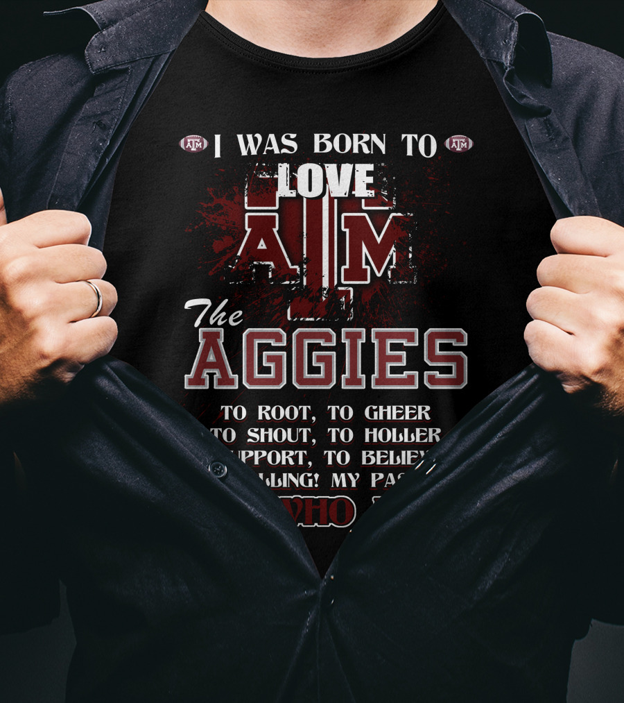 I Was Born To Love A&M The Aggies It's Who I Am T-Shirt
