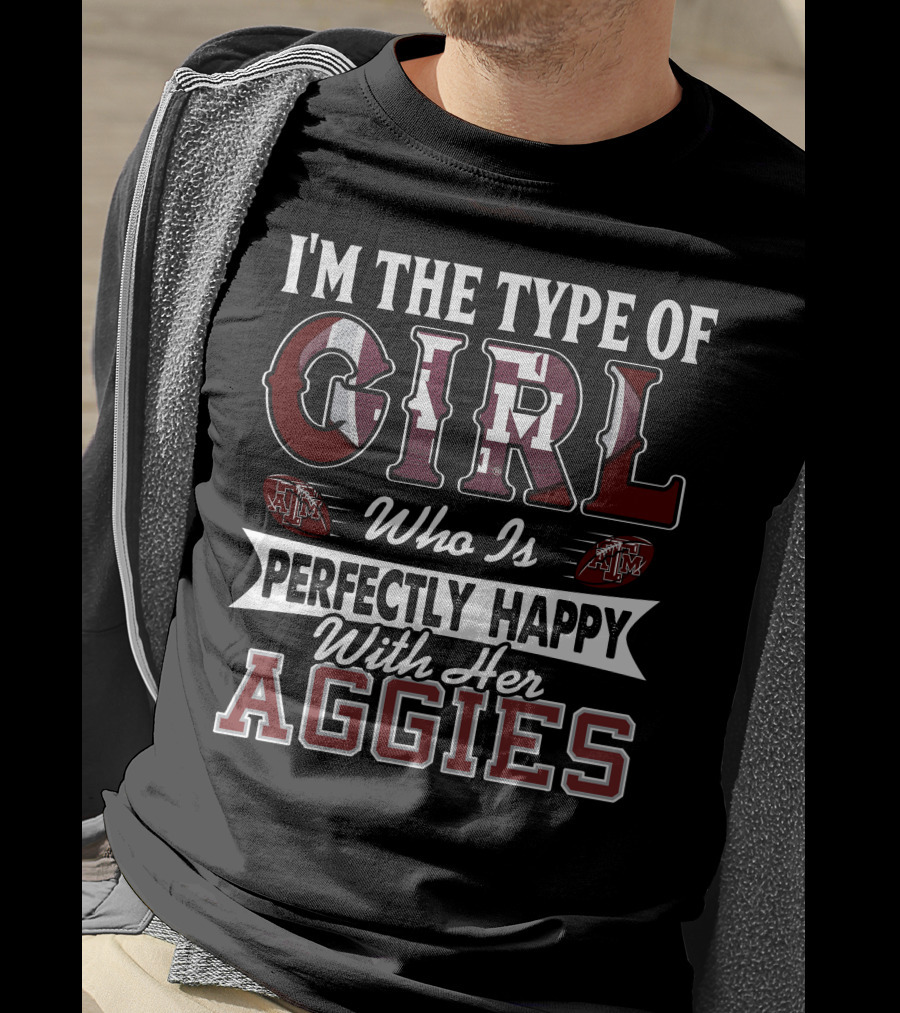 I'm The Type Of Girl Who Is Perfectly Happy With Her Texas A&M Aggies T-Shirt