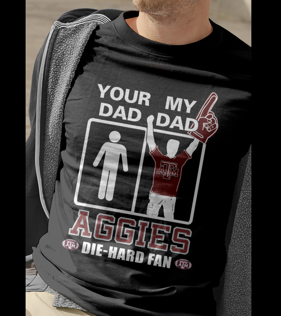 Your Dad My Dad Texas A&M Aggies Die-Hard Fan T-Shirt