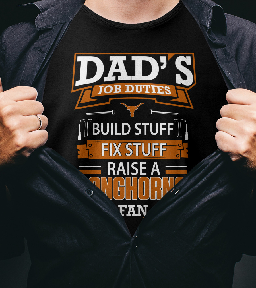 Dad's Job Duties Build Stuff Fix Stuff Raise A Longhorns Fan T-Shirt