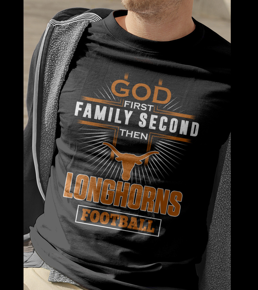 God First Family Second Then Longhorns Football T-Shirt