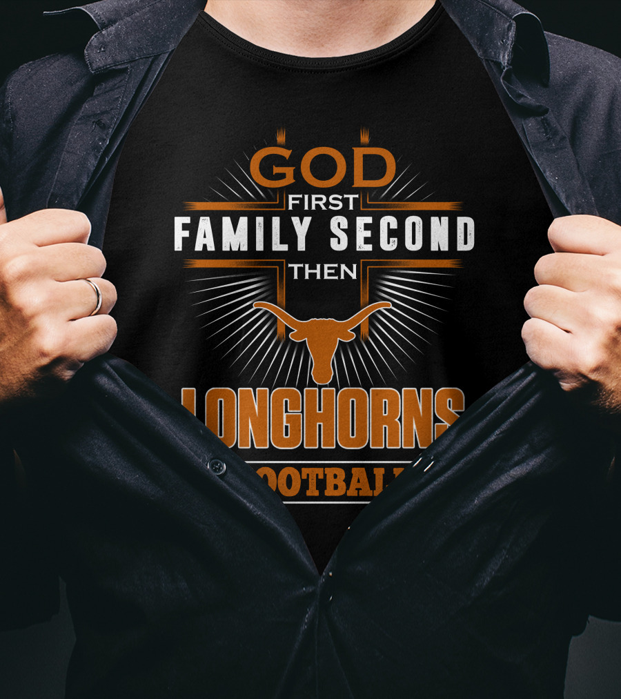 God First Family Second Then Longhorns Football T-Shirt
