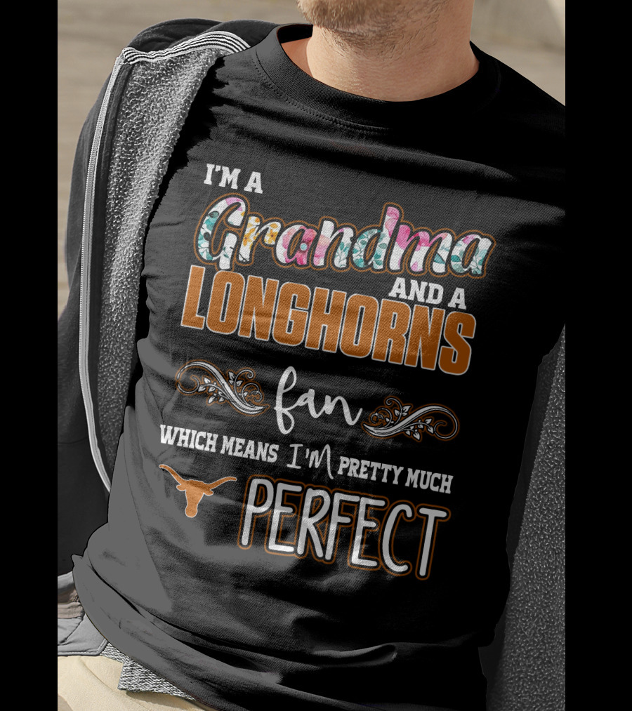 I'm A Grandma And A Longhorns Fan Which Means I'm Pretty Much Perfect T-Shirt