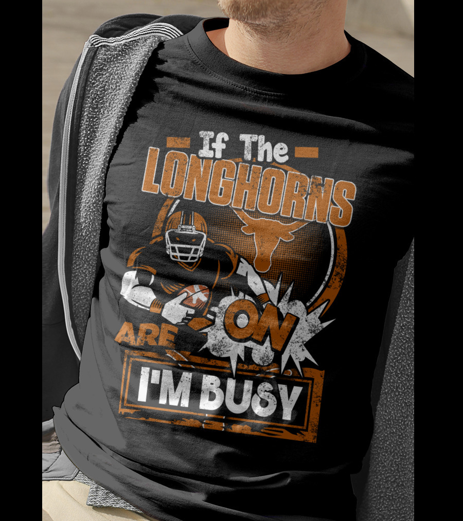 If The Longhorns Are On I'm Busy T-Shirt