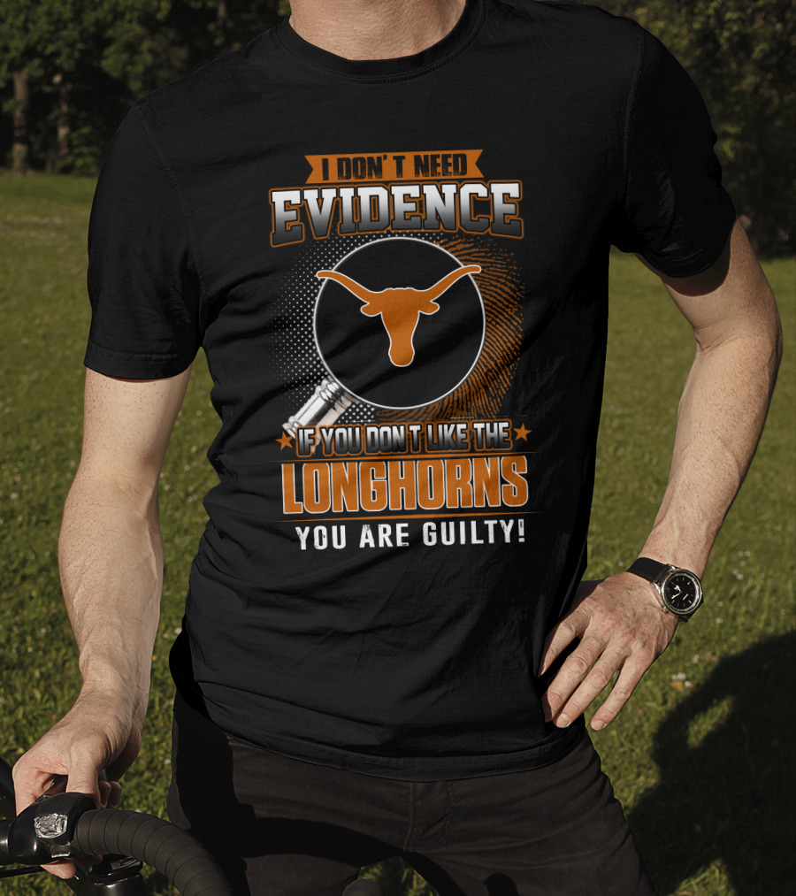I Don't Need Evidence If You Don't Like The Longhorns You Are Guilty T-Shirt