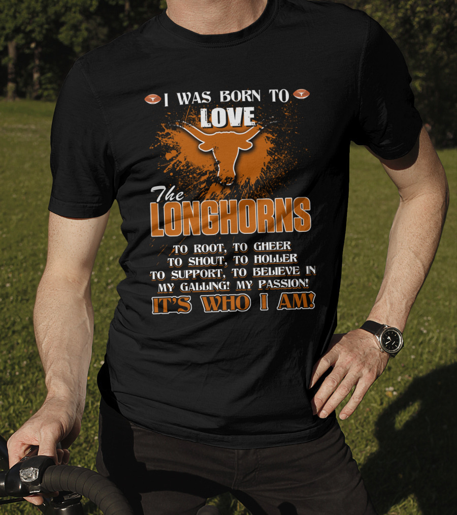 I Was Born To Love The Longhorns To Root Cheer Shout Holler Support Believe It's Who I Am T-Shirt