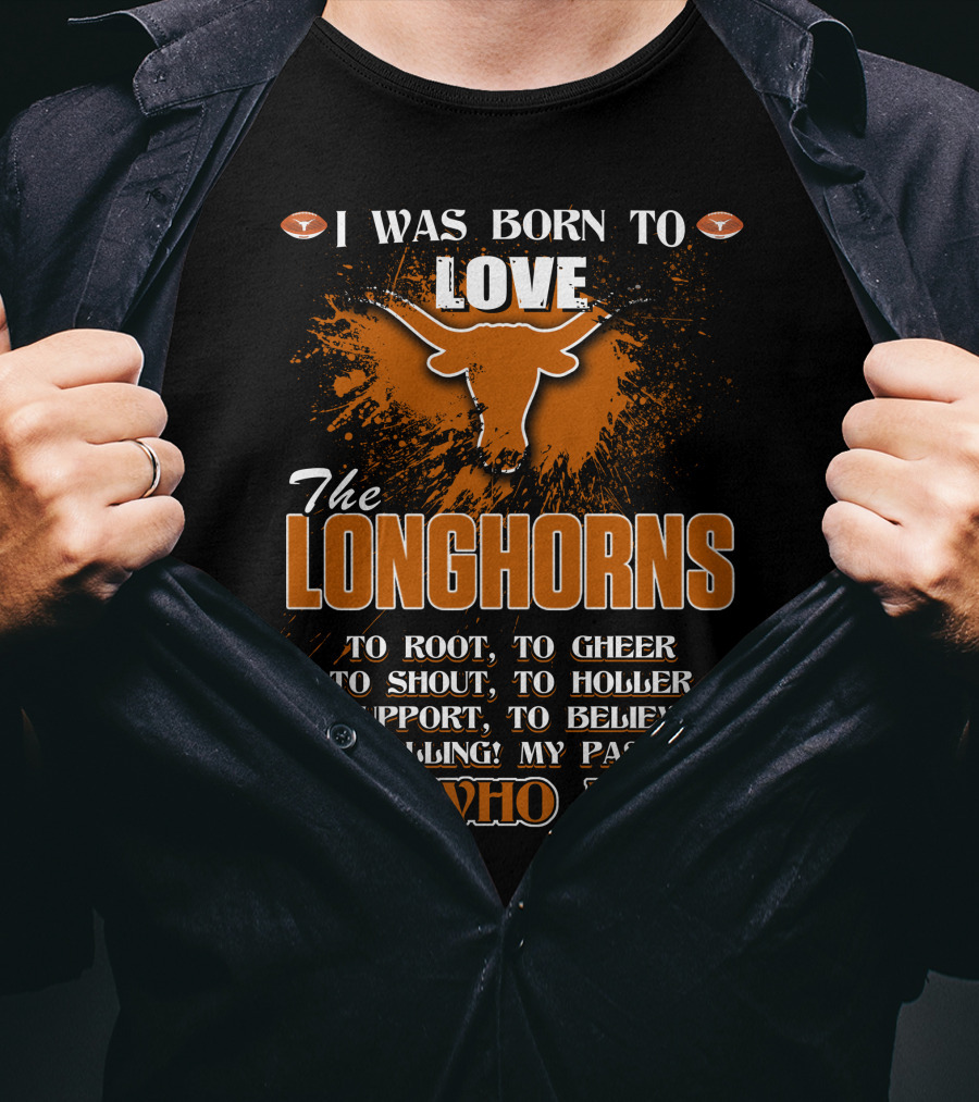 I Was Born To Love The Longhorns To Root Cheer Shout Holler Support Believe It's Who I Am T-Shirt