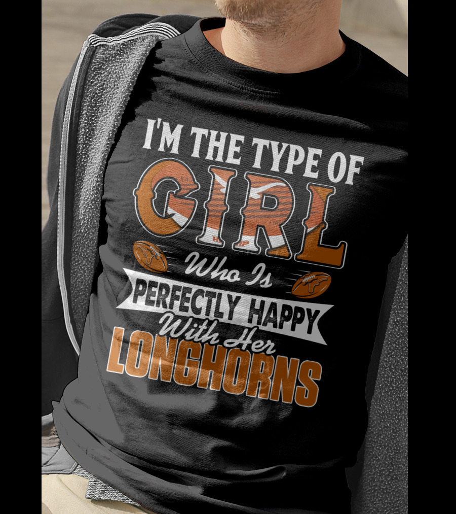 I'm The Type Of Girl Who Is Perfectly Happy With Her Longhorns T-Shirt