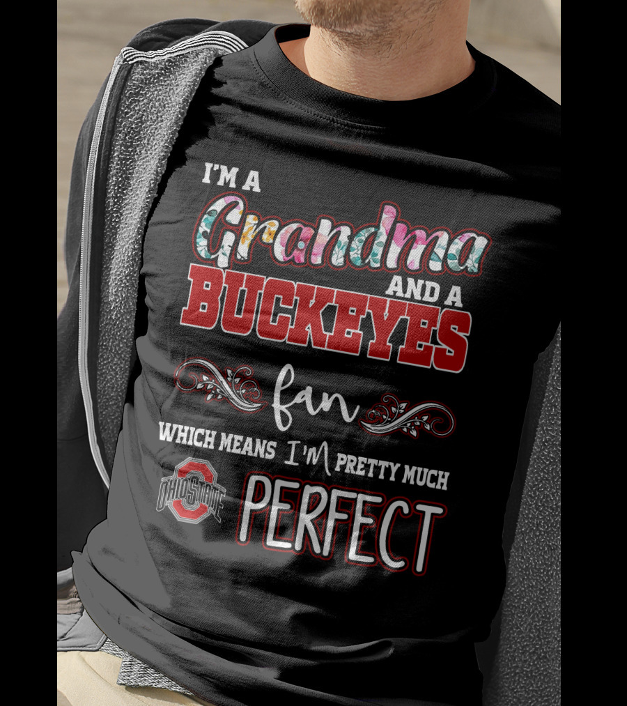 I'm A Grandma And A Buckeyes Fan Which Means I'm Pretty Much Perfect Ohio State T-Shirt