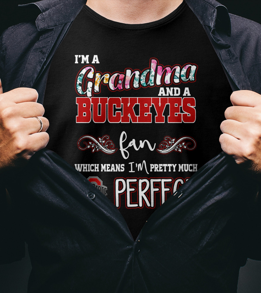 I'm A Grandma And A Buckeyes Fan Which Means I'm Pretty Much Perfect Ohio State T-Shirt