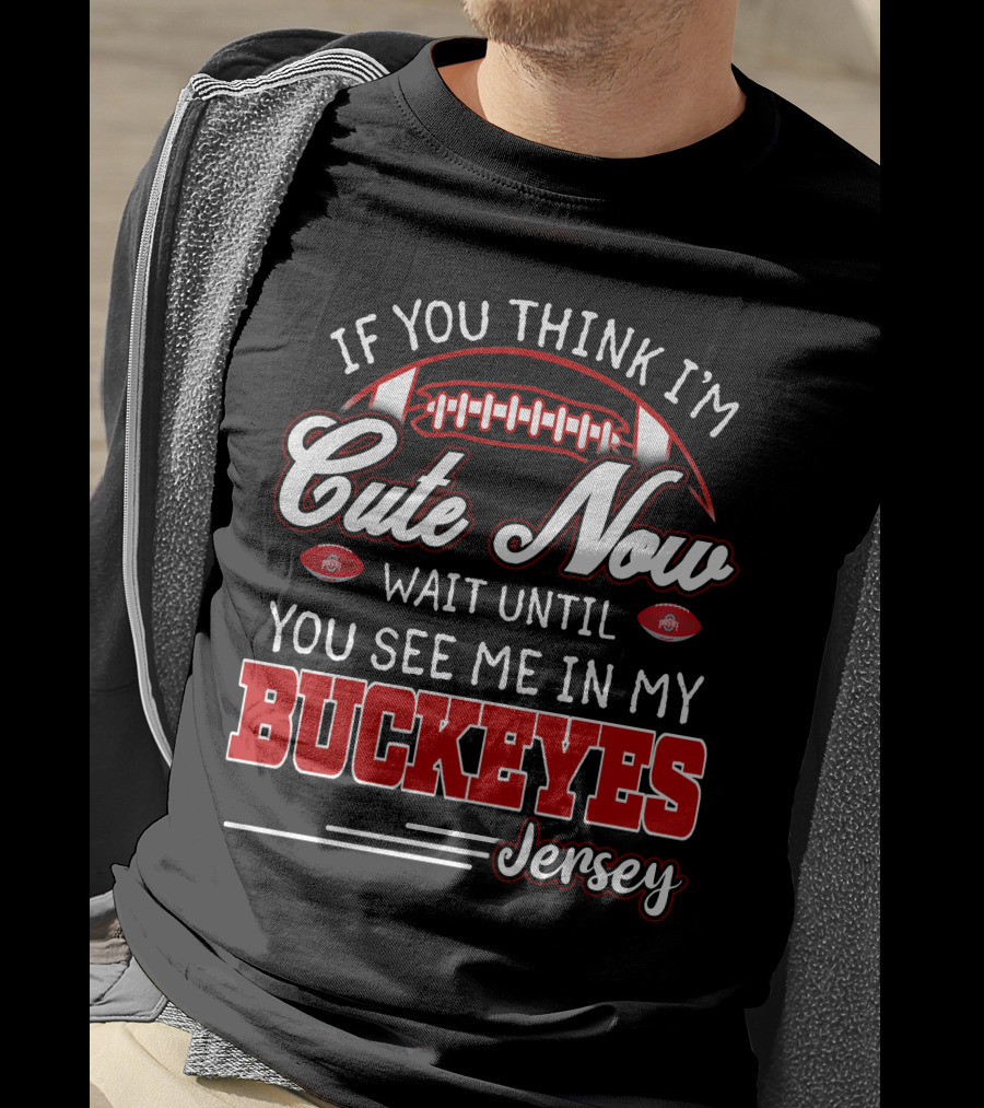 If You Think I'm Cute Now Wait Until You See Me In My Buckeyes Jersey T-Shirt