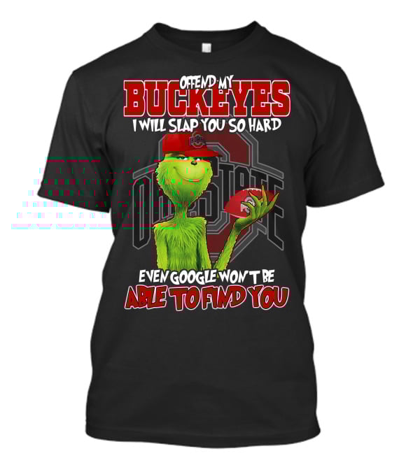 Grinch Offend My Buckeyes Slap You Hard Ohio State Even Google Able Find You T-Shirt