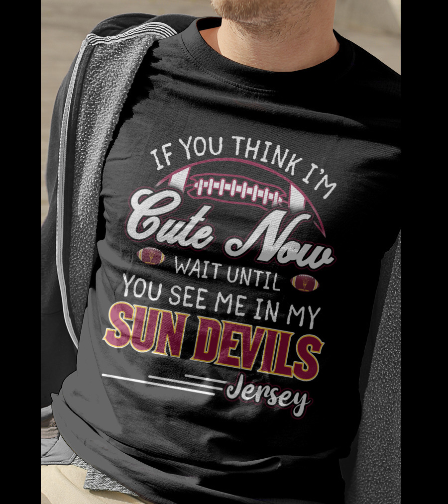 If You Think I'm Cute Now Wait Until You See Me In My Sun Devils Jersey T-Shirt