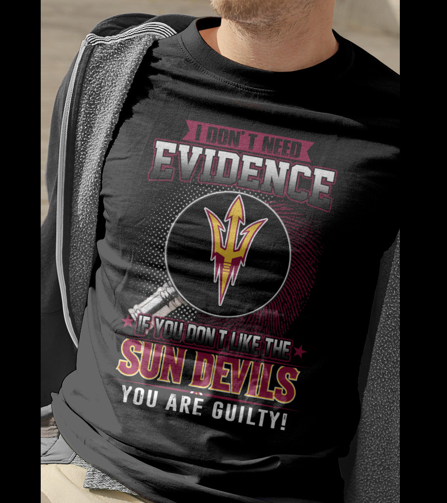 I Don't Need Evidence If You Don't Like The Sun Devils You Are Guilty T-Shirt