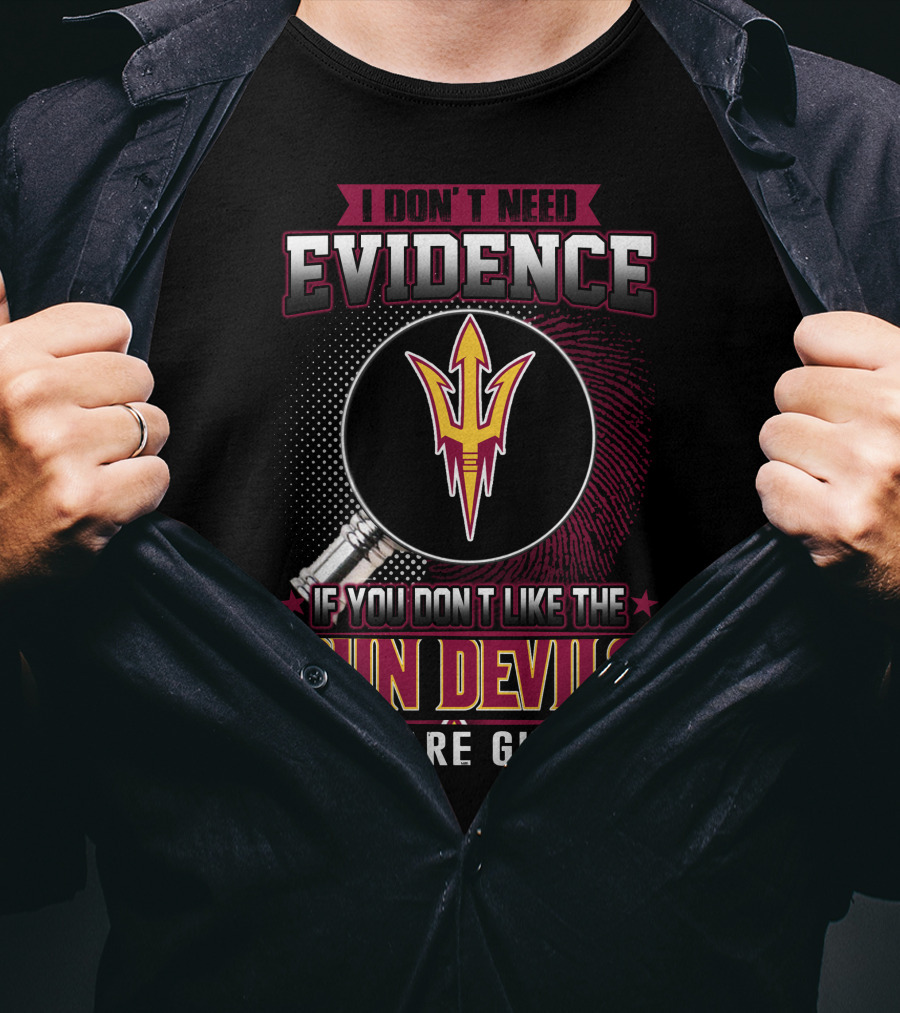 I Don't Need Evidence If You Don't Like The Sun Devils You Are Guilty T-Shirt