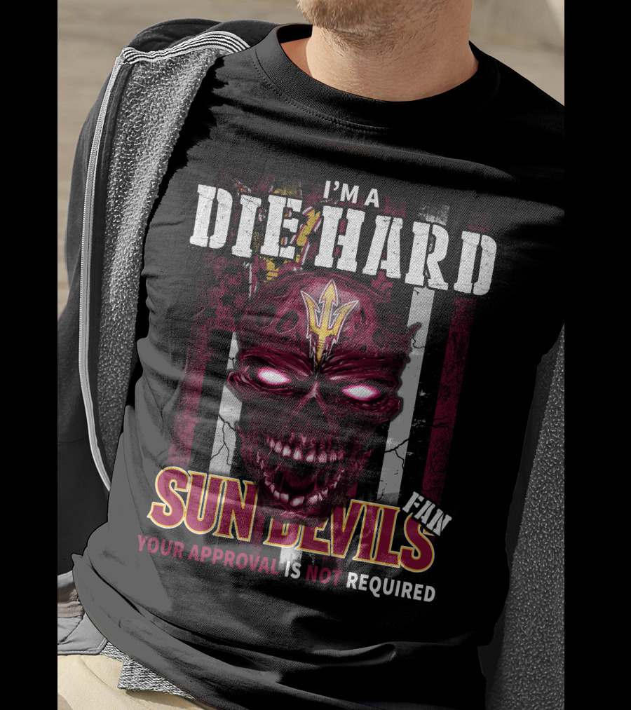 I'm A Die Hard Sun Devils Fan Your Approval Is Not Required T-Shirt
