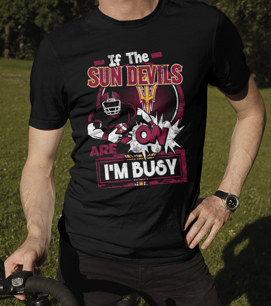 If The Sun Devils Are On I'm Busy Football Fan Statement With Player T-Shirt