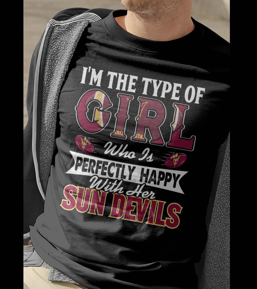 I'm The Type Of Girl Perfectly Happy With Her Arizona State Sun Devils T-Shirt