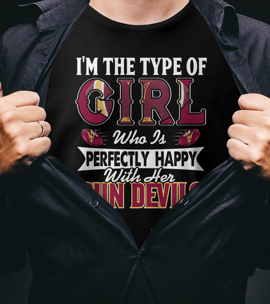 I'm The Type Of Girl Perfectly Happy With Her Arizona State Sun Devils T-Shirt