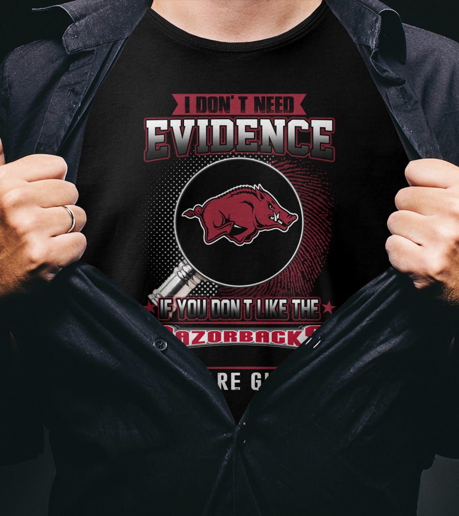 I Don't Need Evidence If You Don't Like The Razorbacks You Are Guilty Arkansas Razorbacks T-Shirt