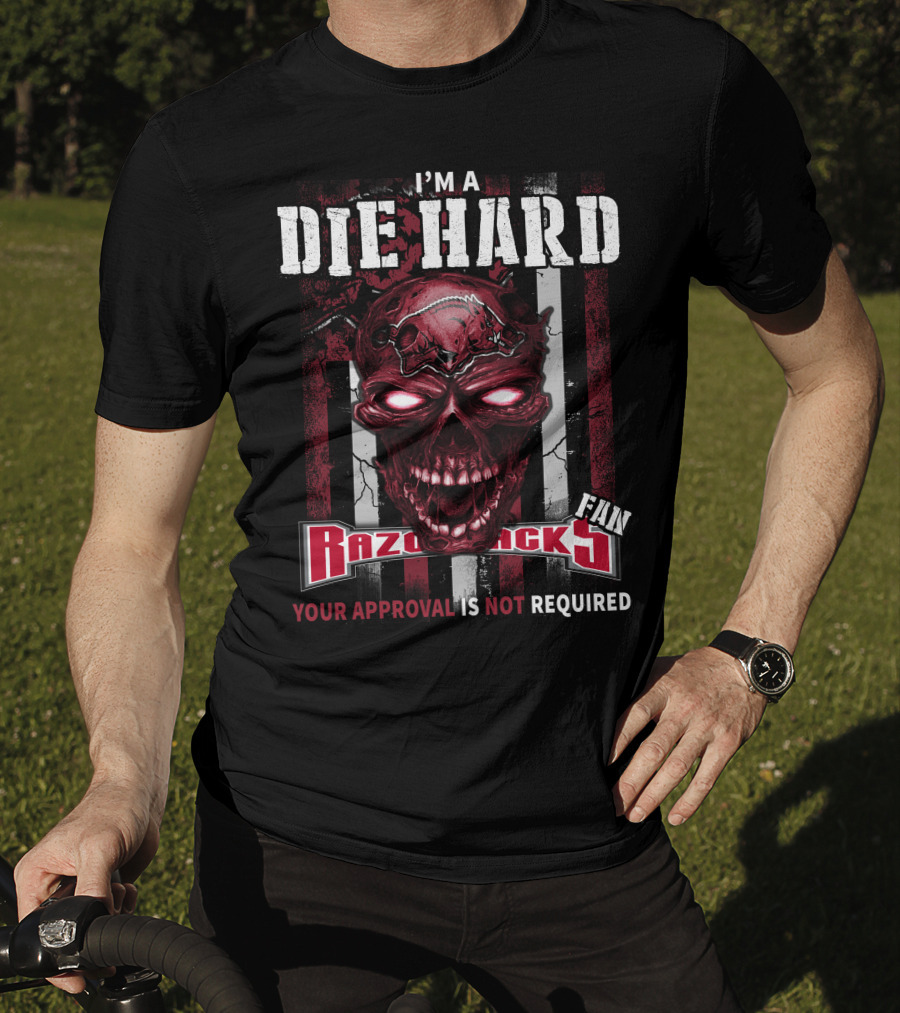 I'm A Die Hard Razorbacks Fan Your Approval Is Not Required T-Shirt