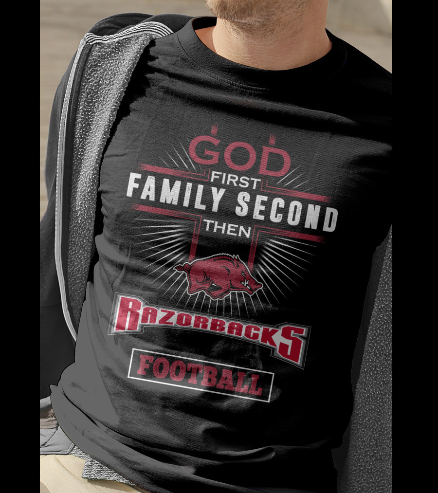 God First Family Second Then Arkansas Razorbacks Football T-Shirt