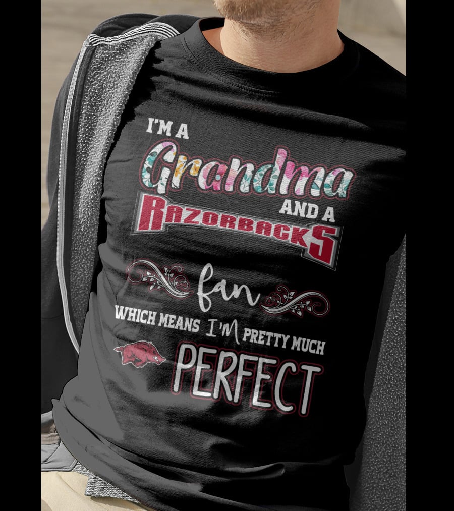 I'm A Grandma And A Razorbacks Fan Which Means I'm Pretty Much Perfect T-Shirt