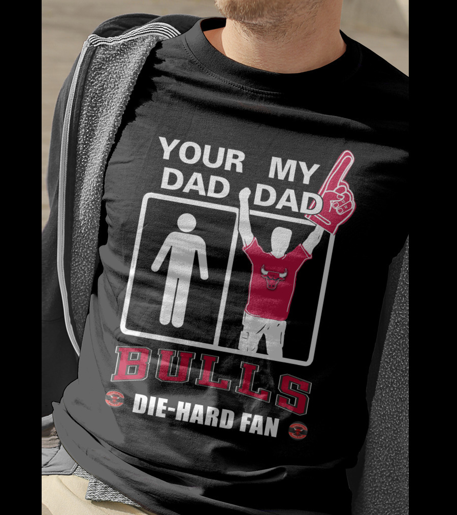 Chicago Bulls Your Dad My Dad Die-Hard Fan T-Shirt