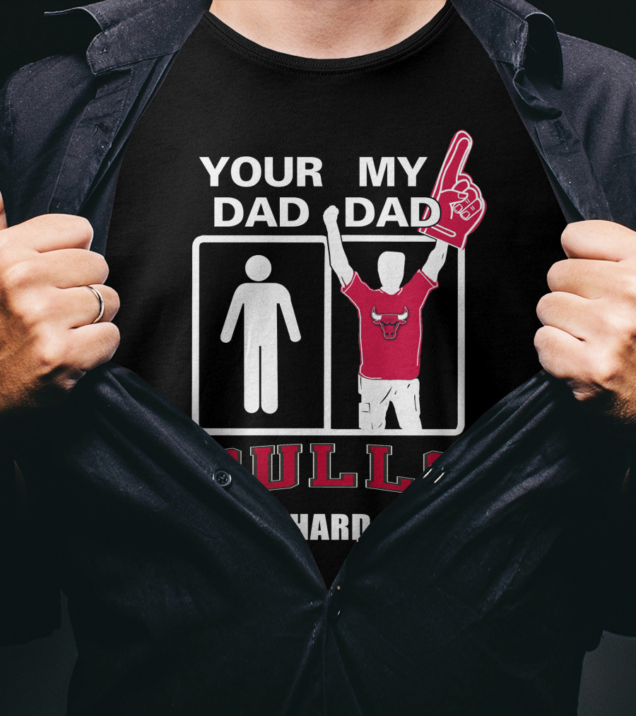 Chicago Bulls Your Dad My Dad Die-Hard Fan T-Shirt