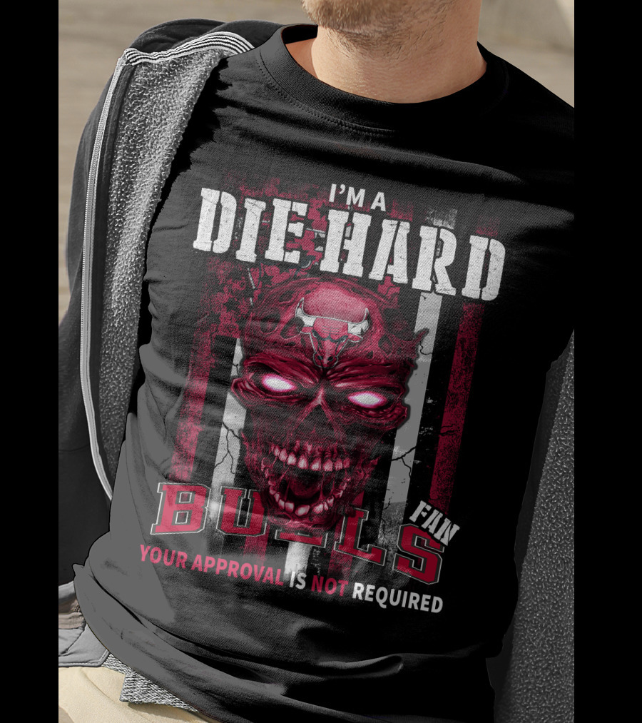 I'm A Die Hard Bulls Fan Your Approval Is Not Required T-Shirt