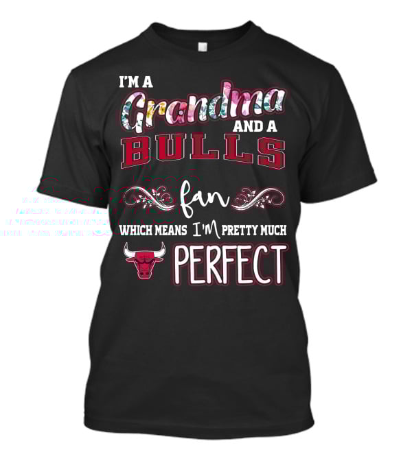 I'm A Grandma And A Bulls Fan Which Means I'm Pretty Much Perfect T-Shirt